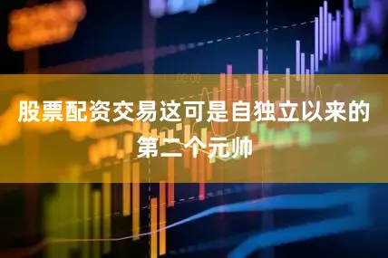 股票配资交易这可是自独立以来的第二个元帅