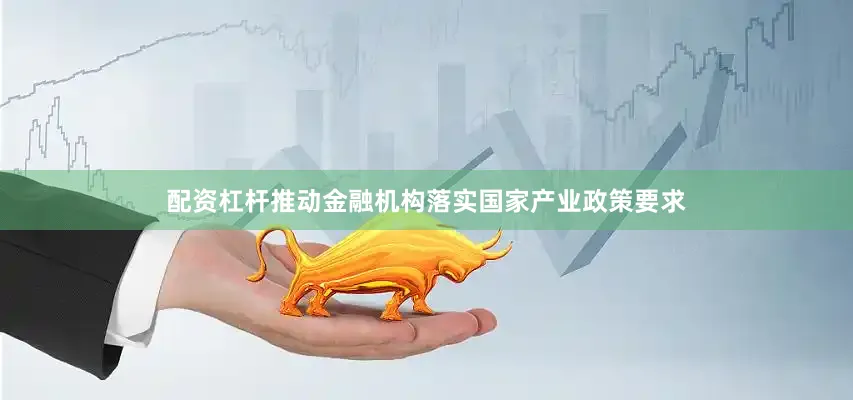 配资杠杆推动金融机构落实国家产业政策要求