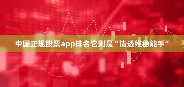 中国正规股票app排名它则是“清透维稳能手”